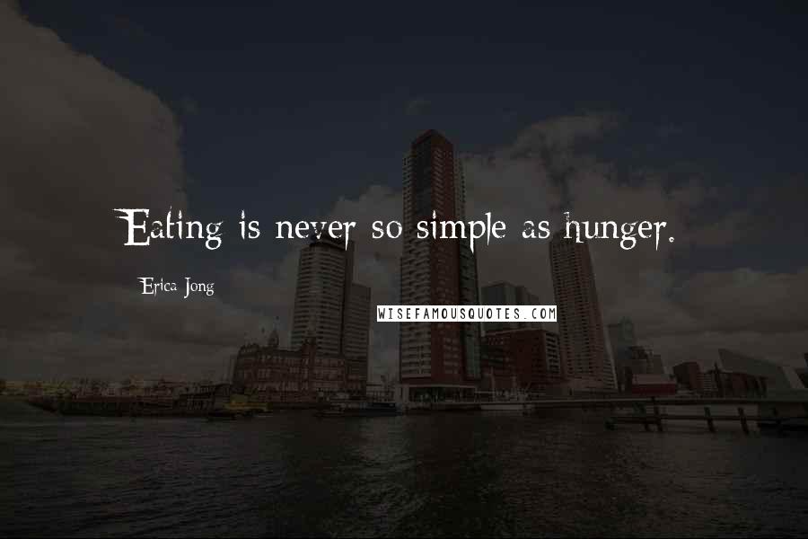 Erica Jong Quotes: Eating is never so simple as hunger.