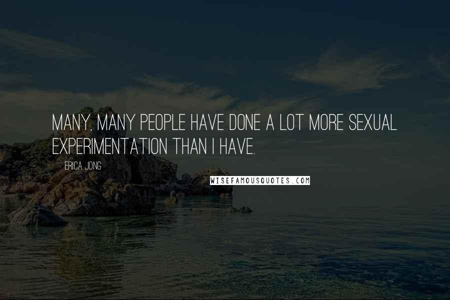 Erica Jong Quotes: Many, many people have done a lot more sexual experimentation than I have.