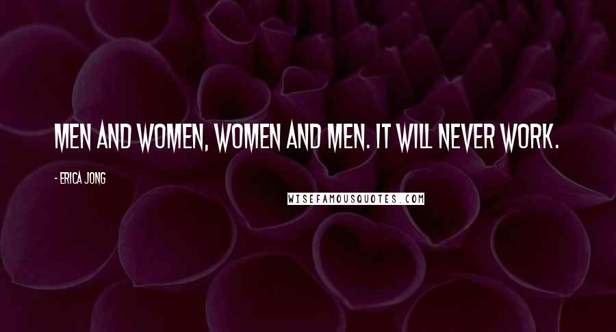 Erica Jong Quotes: Men and women, women and men. It will never work.