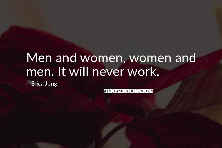 Erica Jong Quotes: Men and women, women and men. It will never work.