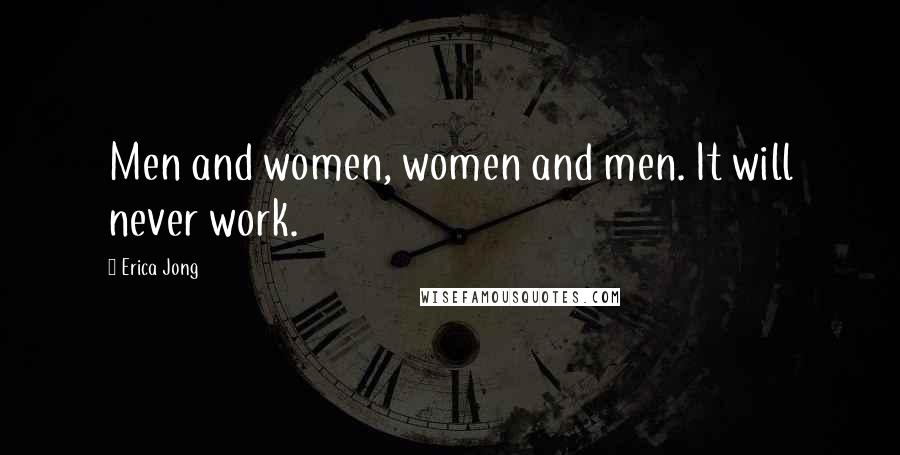 Erica Jong Quotes: Men and women, women and men. It will never work.