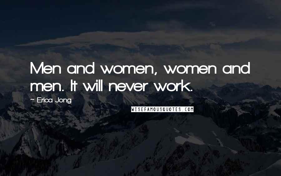 Erica Jong Quotes: Men and women, women and men. It will never work.