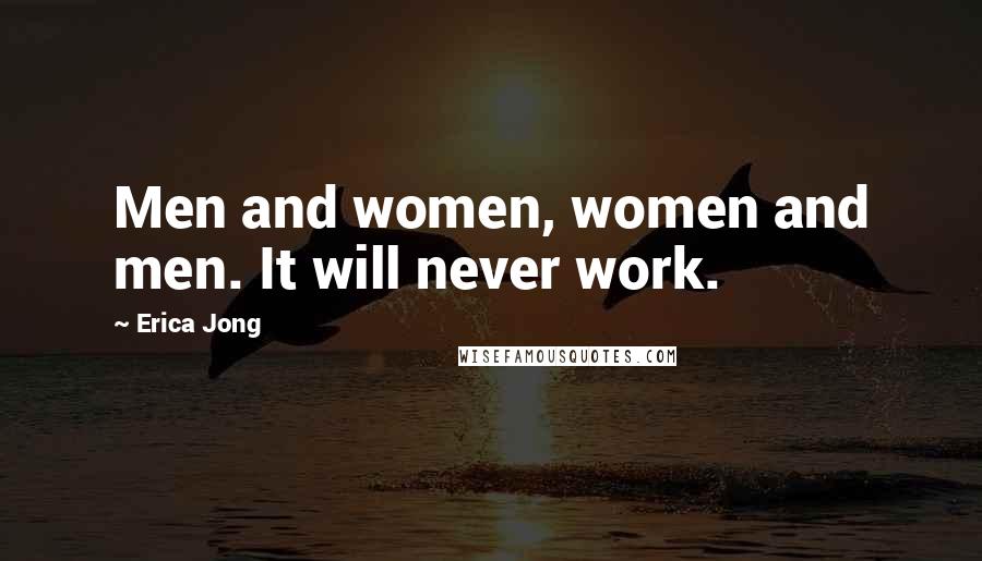 Erica Jong Quotes: Men and women, women and men. It will never work.