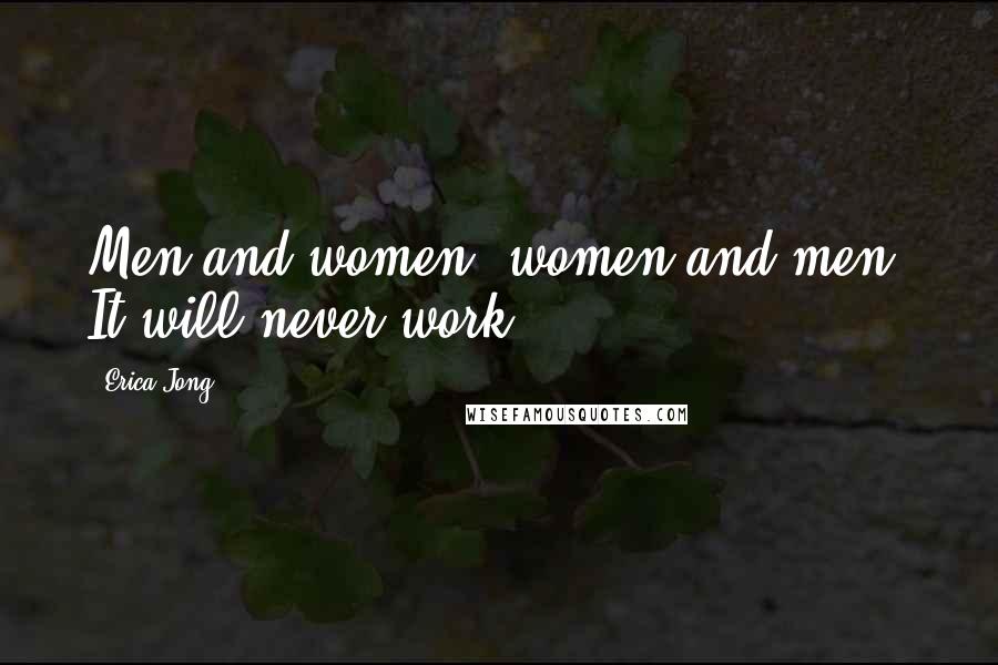 Erica Jong Quotes: Men and women, women and men. It will never work.