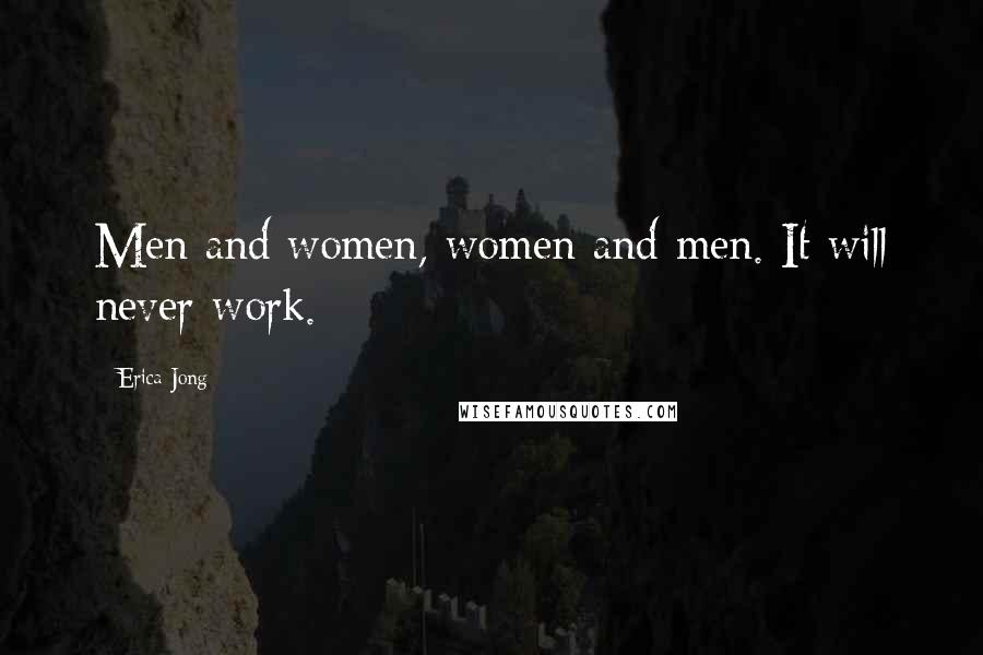 Erica Jong Quotes: Men and women, women and men. It will never work.