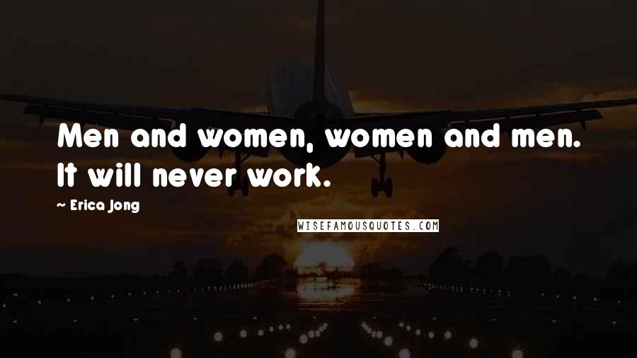 Erica Jong Quotes: Men and women, women and men. It will never work.