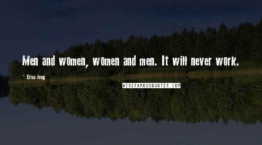 Erica Jong Quotes: Men and women, women and men. It will never work.