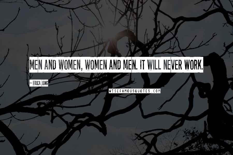 Erica Jong Quotes: Men and women, women and men. It will never work.