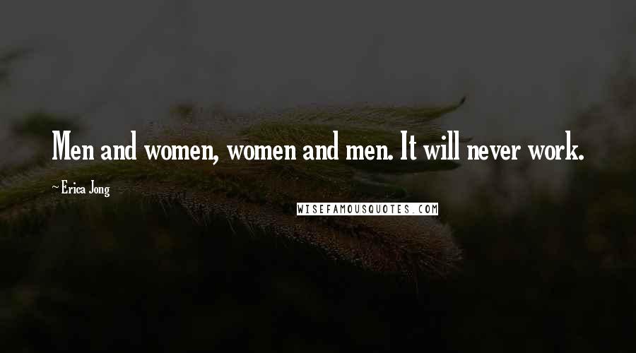 Erica Jong Quotes: Men and women, women and men. It will never work.