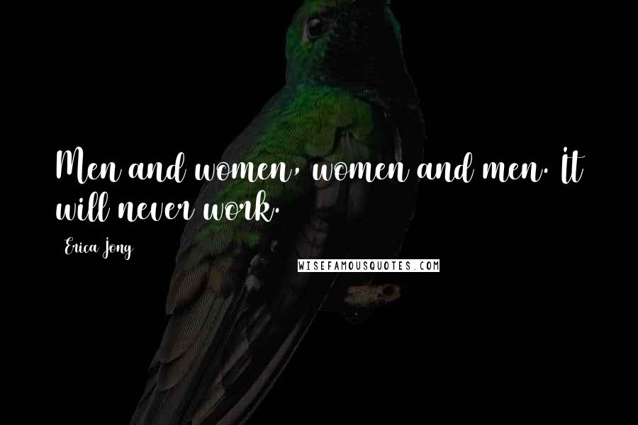 Erica Jong Quotes: Men and women, women and men. It will never work.