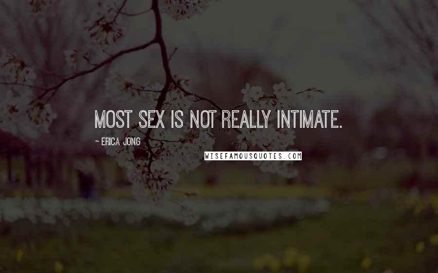 Erica Jong Quotes: Most sex is not really intimate.