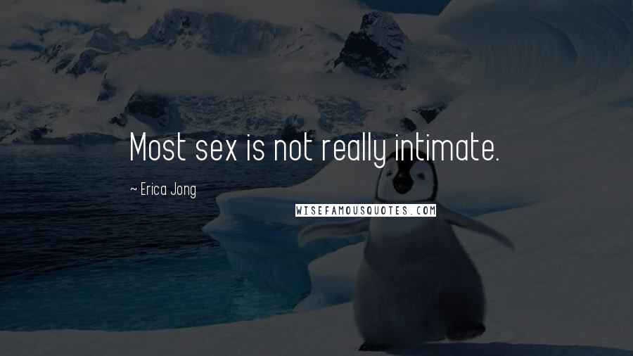 Erica Jong Quotes: Most sex is not really intimate.