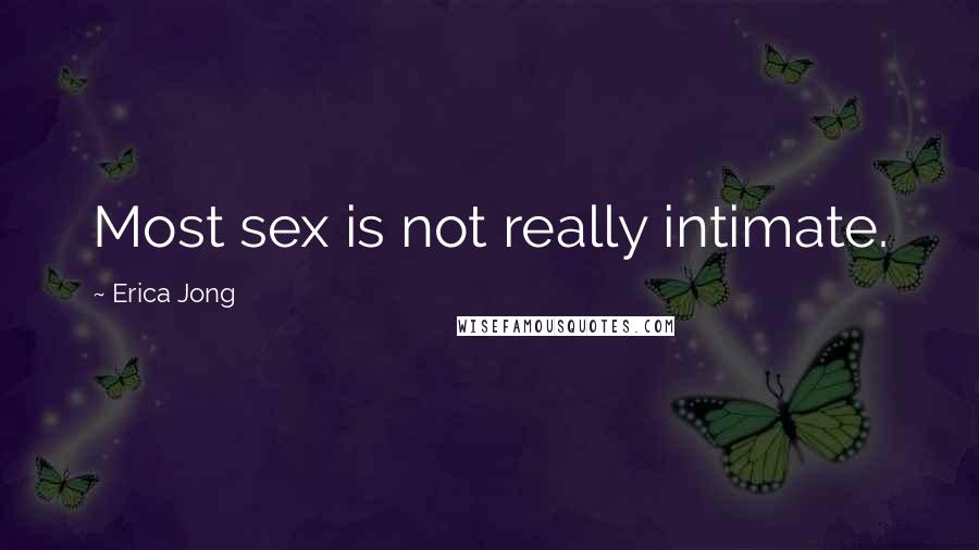 Erica Jong Quotes: Most sex is not really intimate.