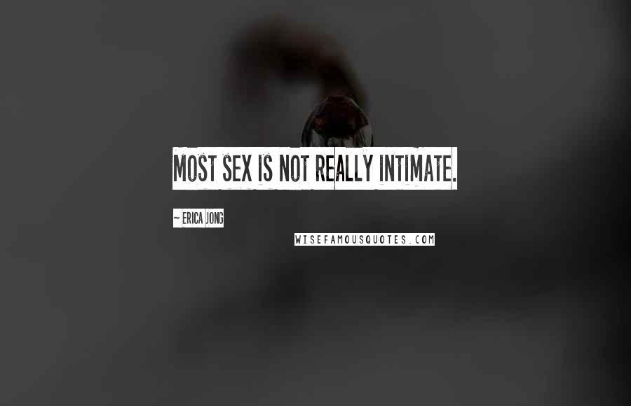 Erica Jong Quotes: Most sex is not really intimate.