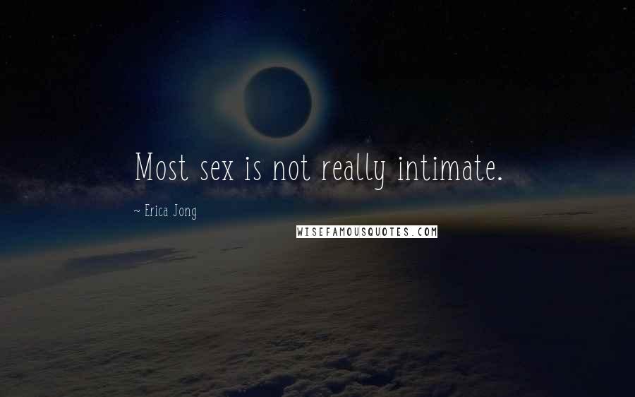 Erica Jong Quotes: Most sex is not really intimate.