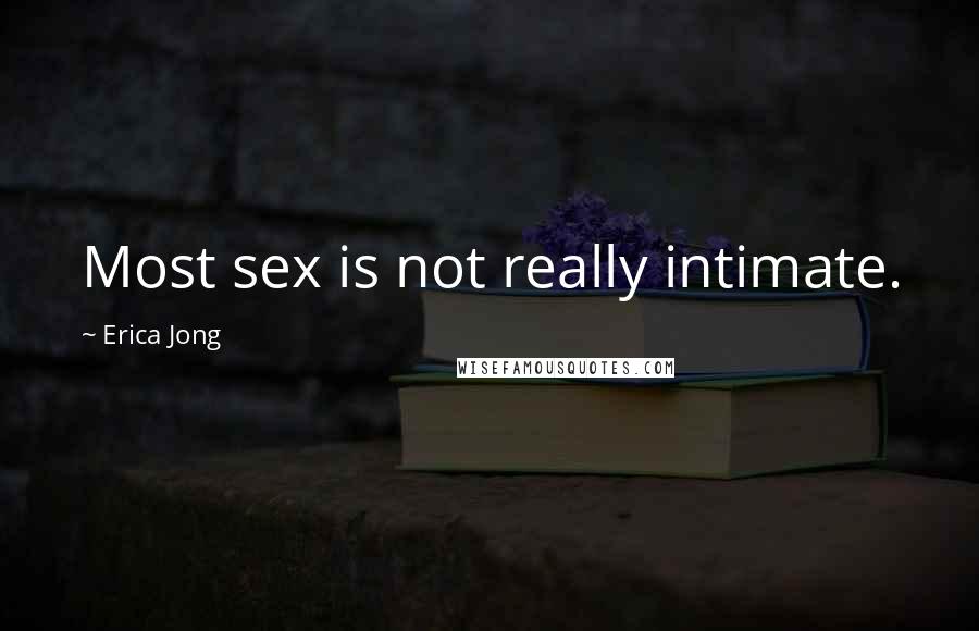 Erica Jong Quotes: Most sex is not really intimate.