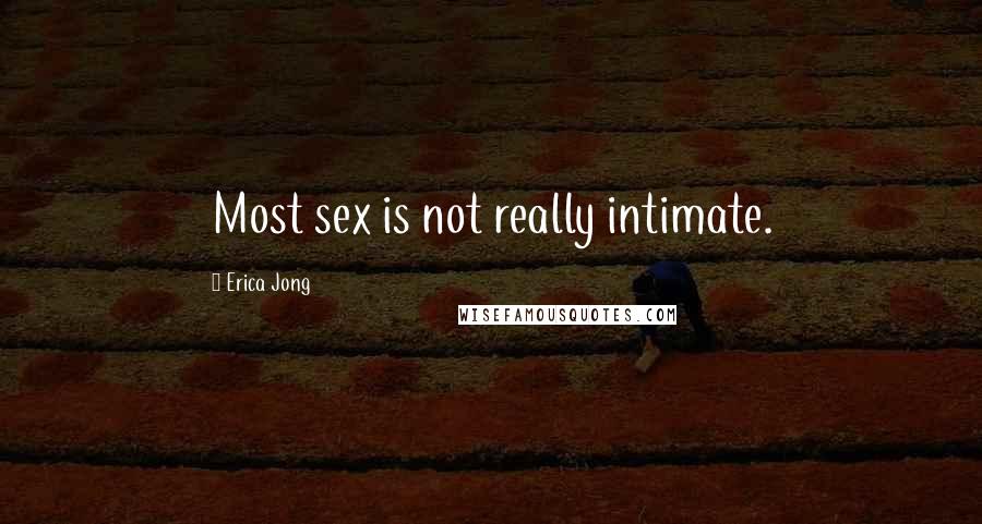 Erica Jong Quotes: Most sex is not really intimate.