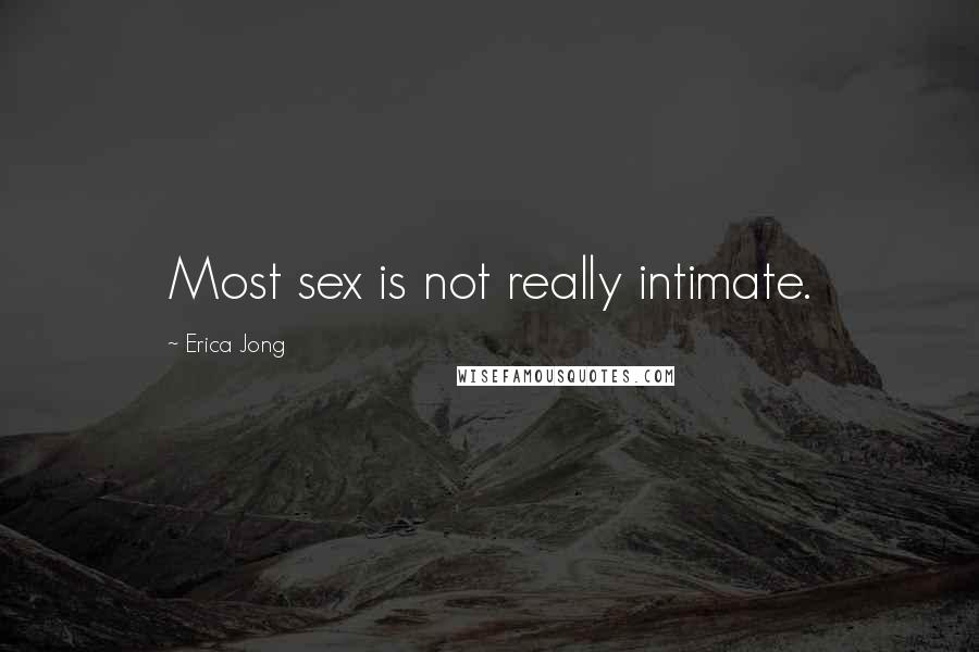 Erica Jong Quotes: Most sex is not really intimate.