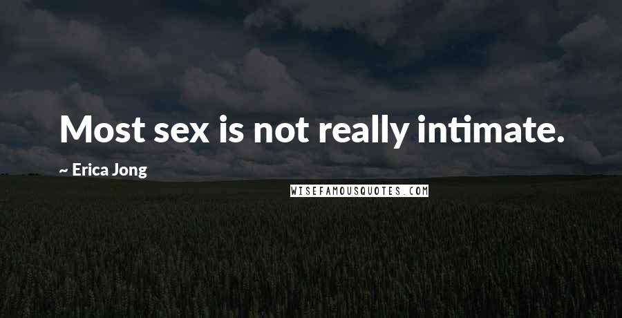 Erica Jong Quotes: Most sex is not really intimate.