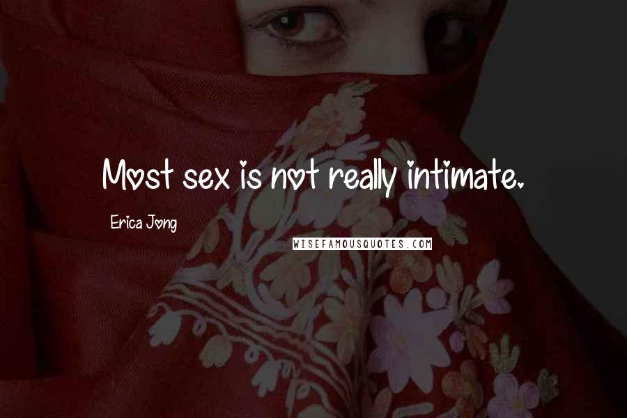 Erica Jong Quotes: Most sex is not really intimate.