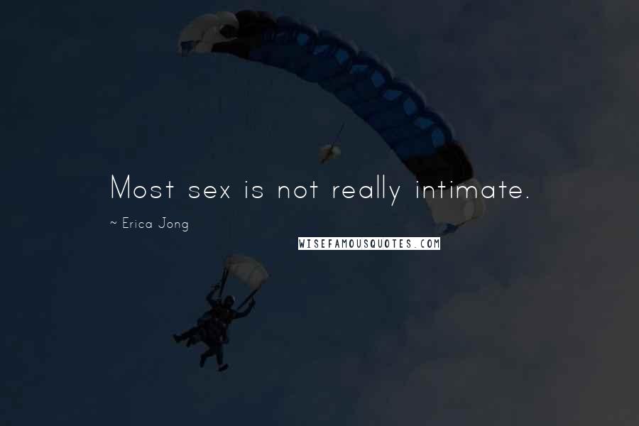 Erica Jong Quotes: Most sex is not really intimate.