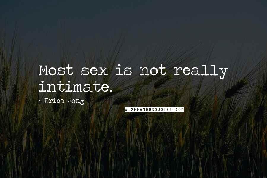 Erica Jong Quotes: Most sex is not really intimate.