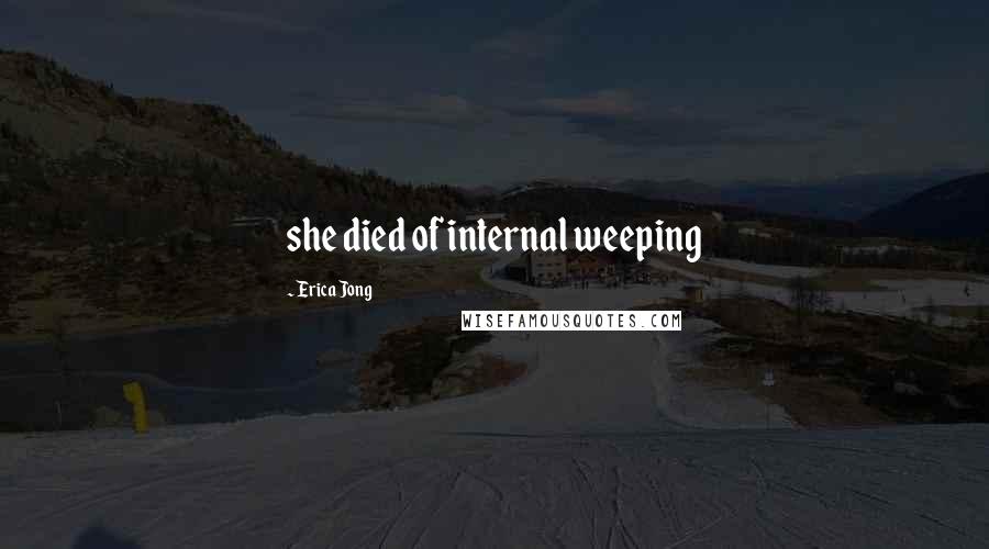 Erica Jong Quotes: she died of internal weeping