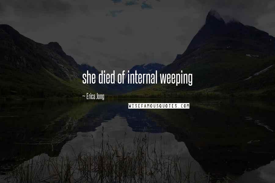 Erica Jong Quotes: she died of internal weeping