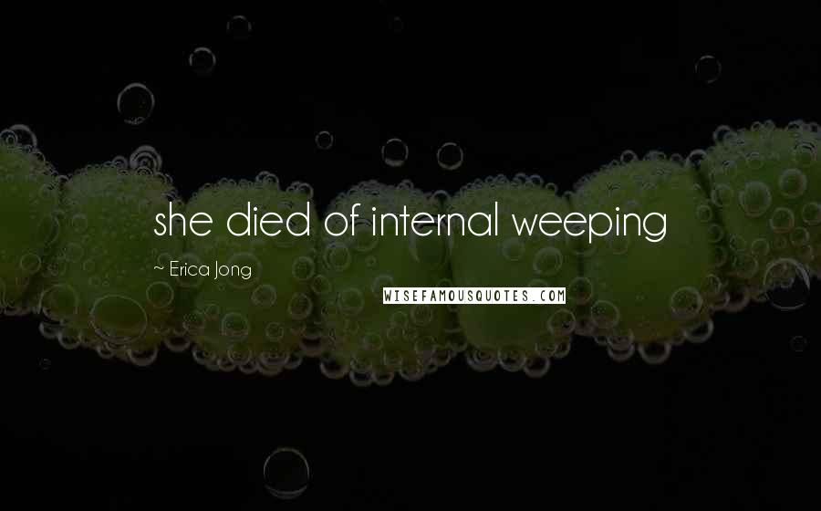 Erica Jong Quotes: she died of internal weeping