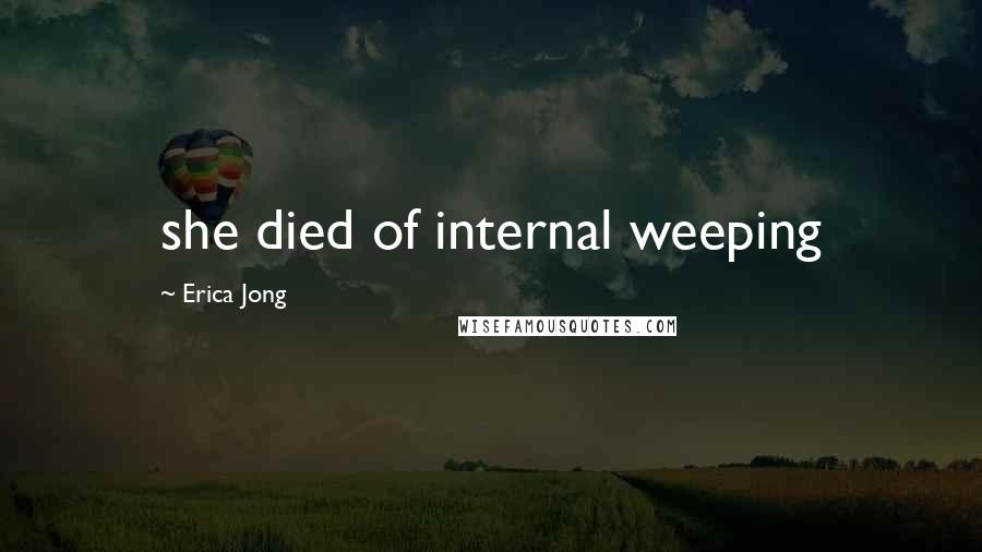 Erica Jong Quotes: she died of internal weeping