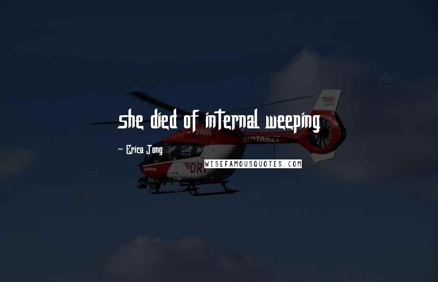 Erica Jong Quotes: she died of internal weeping