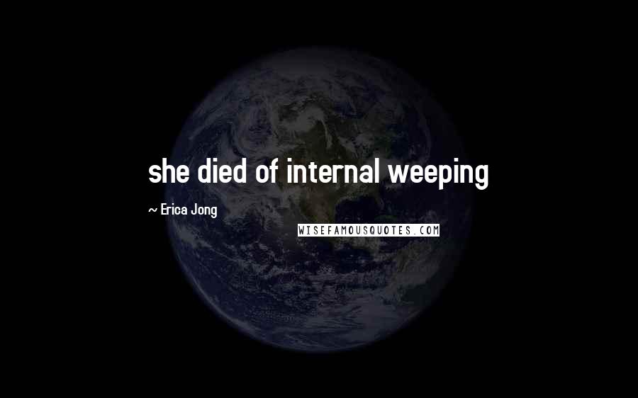 Erica Jong Quotes: she died of internal weeping