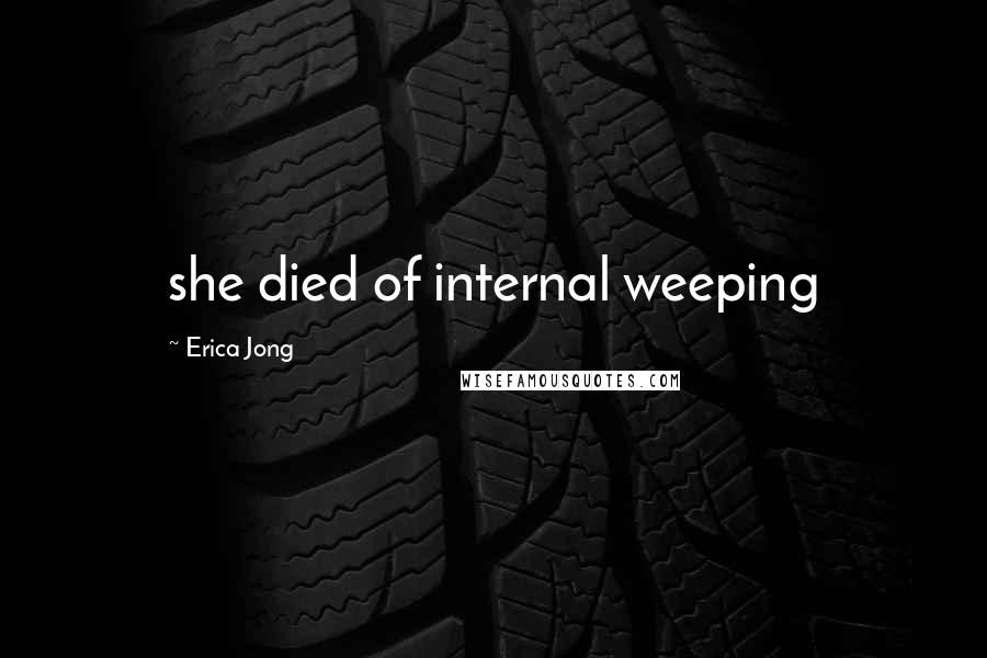 Erica Jong Quotes: she died of internal weeping