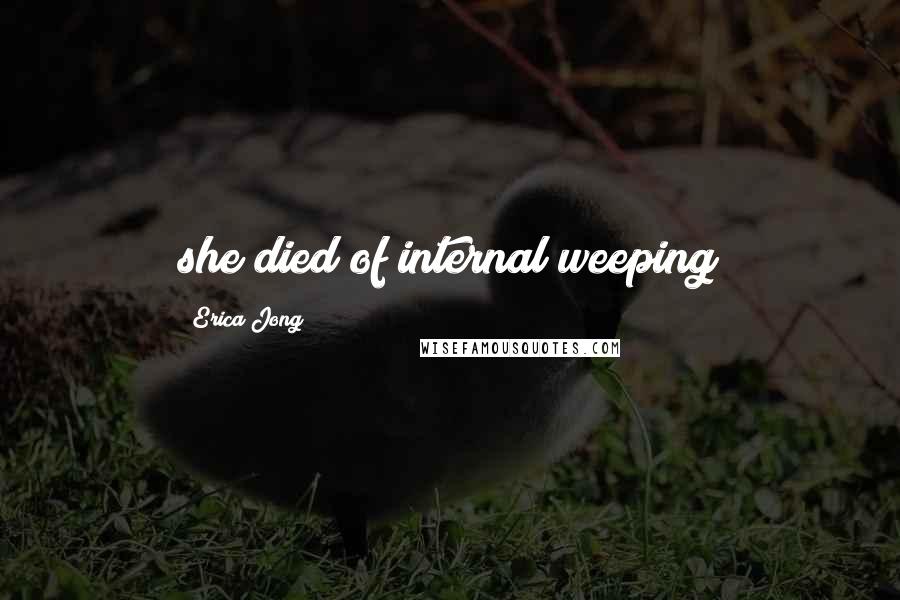 Erica Jong Quotes: she died of internal weeping