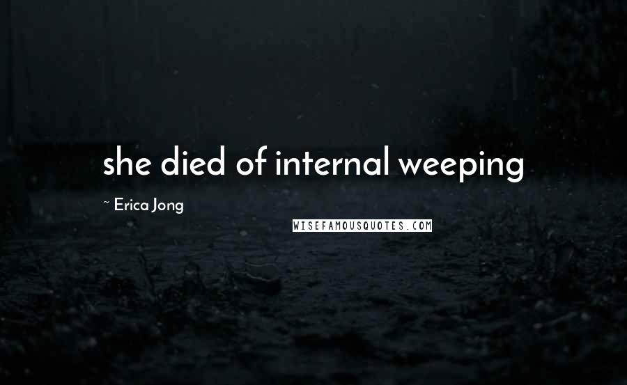 Erica Jong Quotes: she died of internal weeping