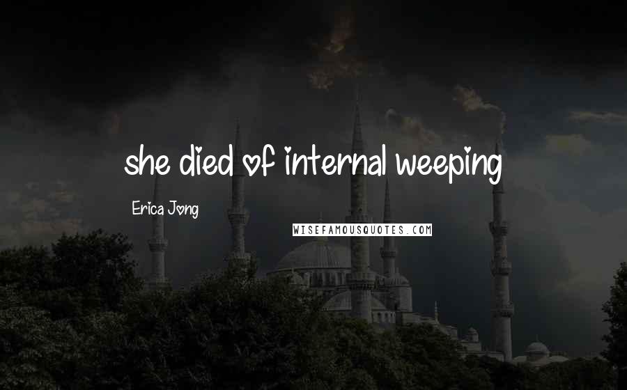 Erica Jong Quotes: she died of internal weeping