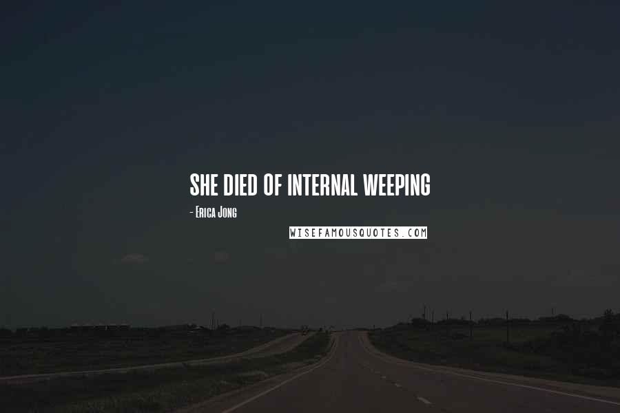 Erica Jong Quotes: she died of internal weeping