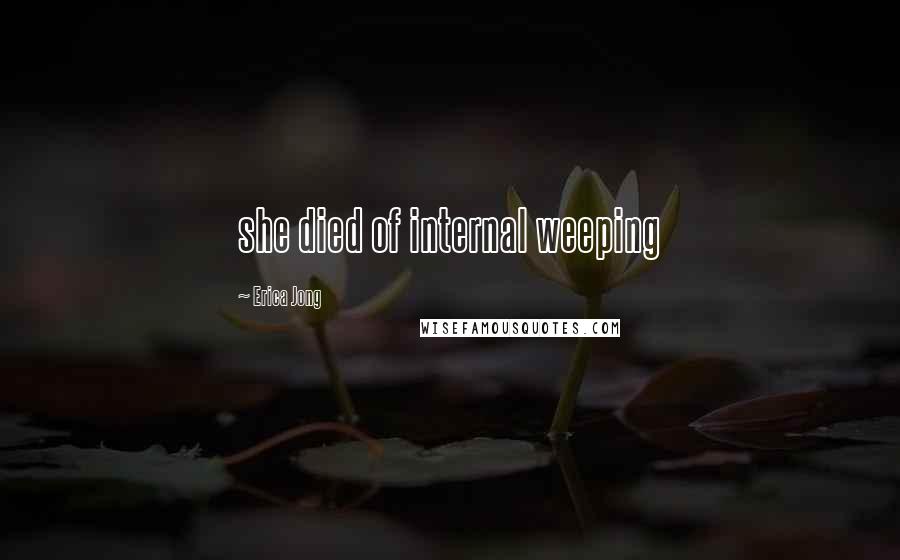 Erica Jong Quotes: she died of internal weeping