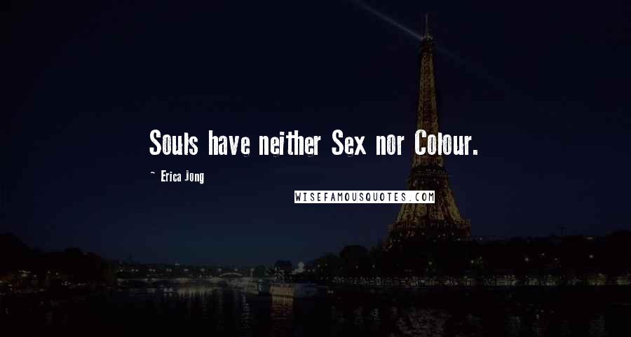 Erica Jong Quotes: Souls have neither Sex nor Colour.