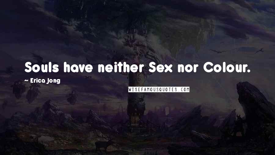 Erica Jong Quotes: Souls have neither Sex nor Colour.