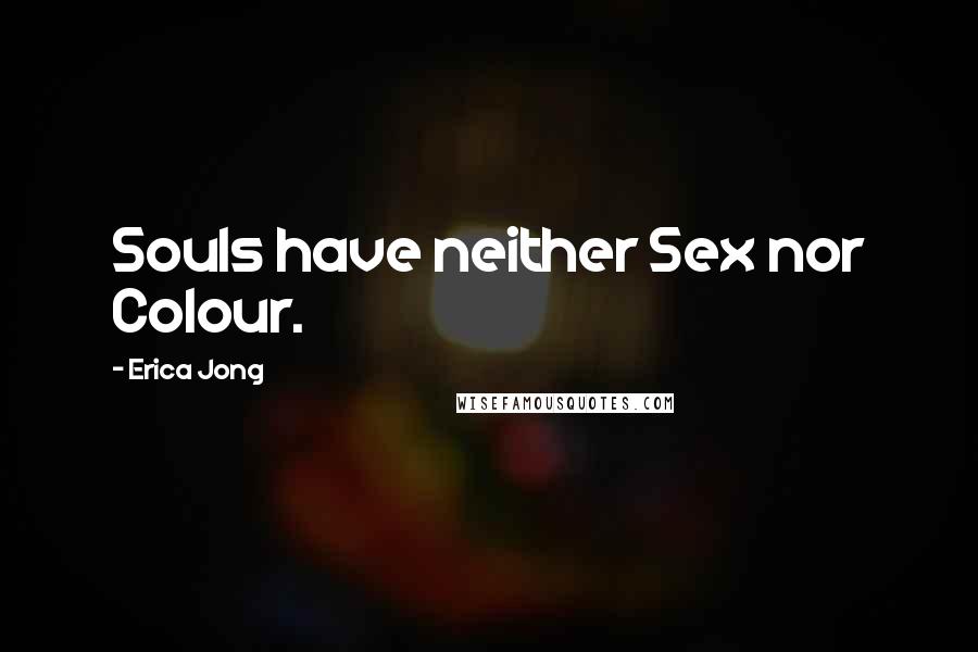 Erica Jong Quotes: Souls have neither Sex nor Colour.