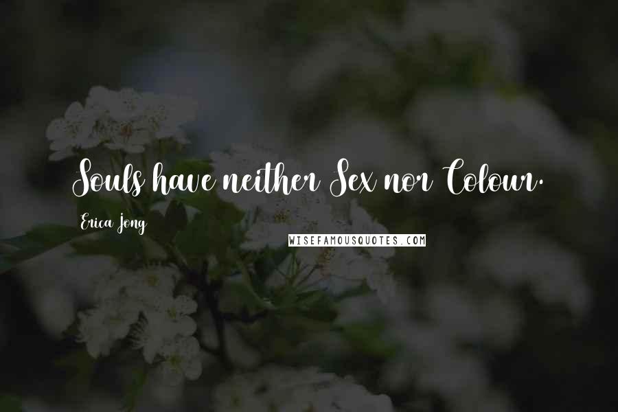 Erica Jong Quotes: Souls have neither Sex nor Colour.
