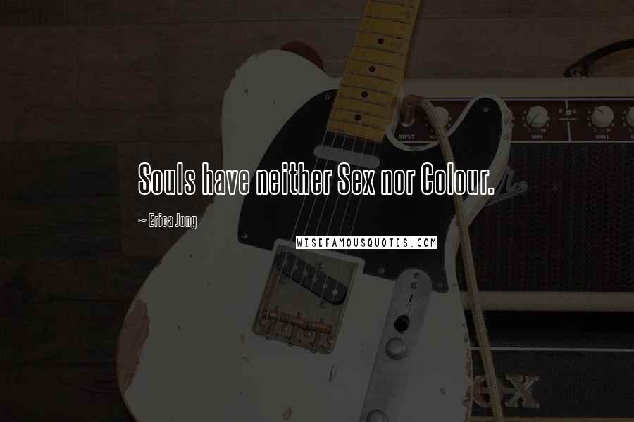 Erica Jong Quotes: Souls have neither Sex nor Colour.