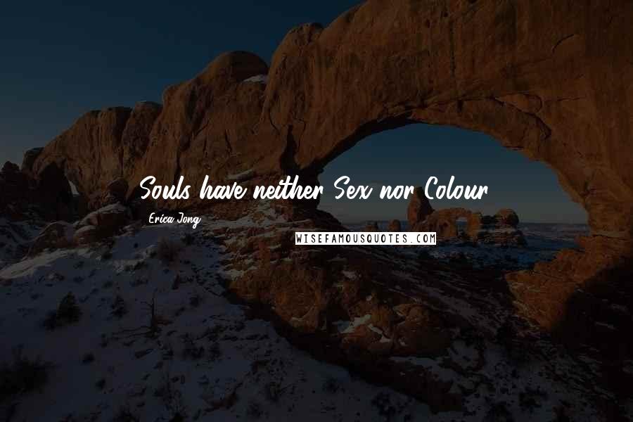 Erica Jong Quotes: Souls have neither Sex nor Colour.