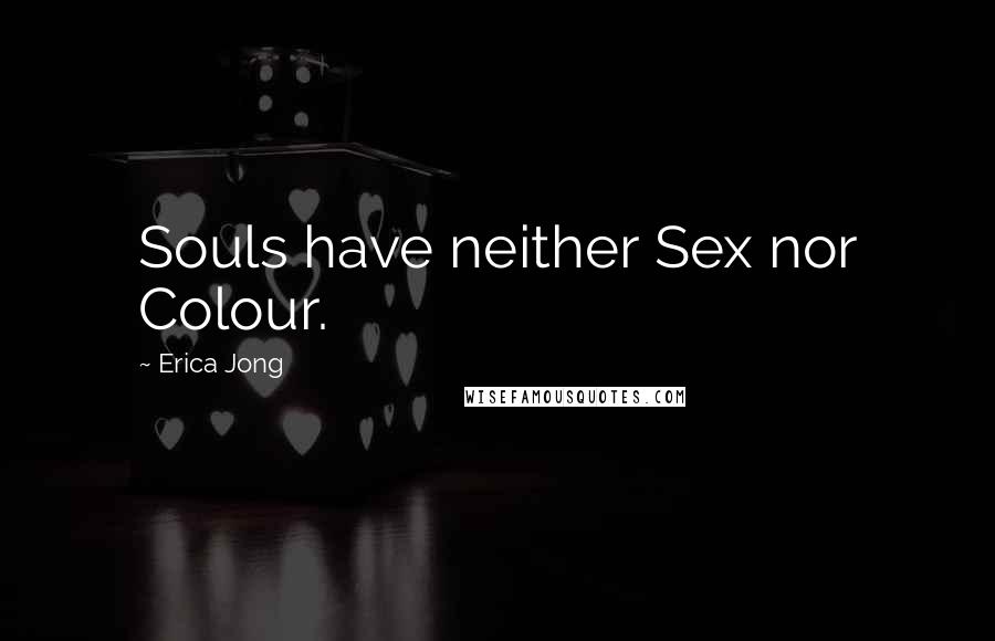 Erica Jong Quotes: Souls have neither Sex nor Colour.