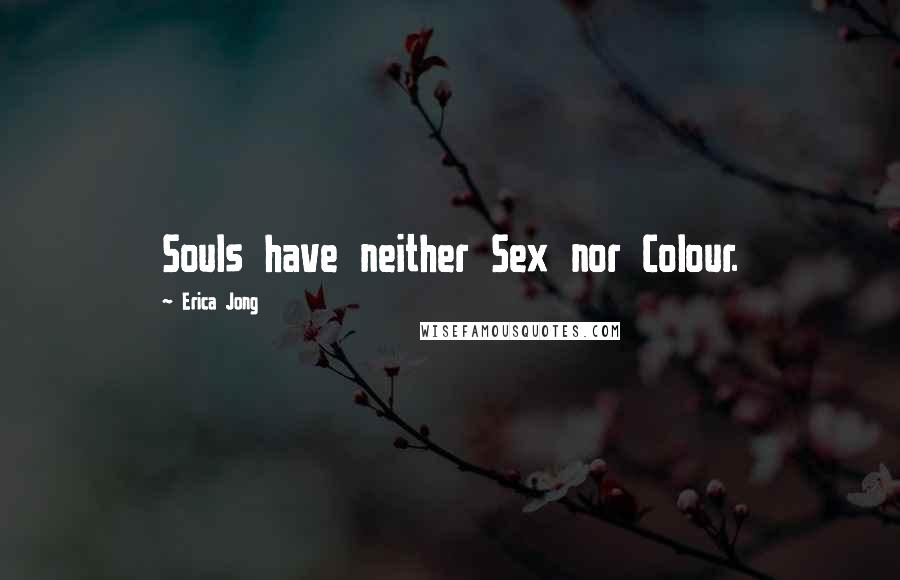 Erica Jong Quotes: Souls have neither Sex nor Colour.