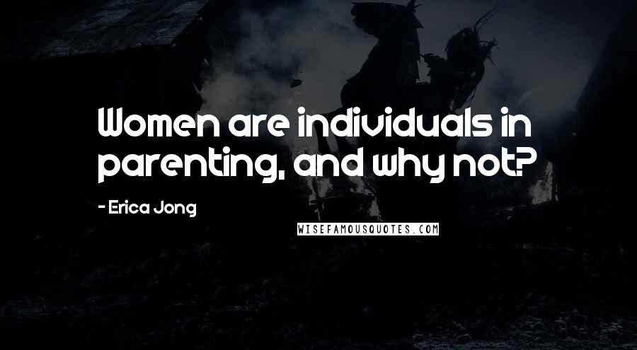Erica Jong Quotes: Women are individuals in parenting, and why not?