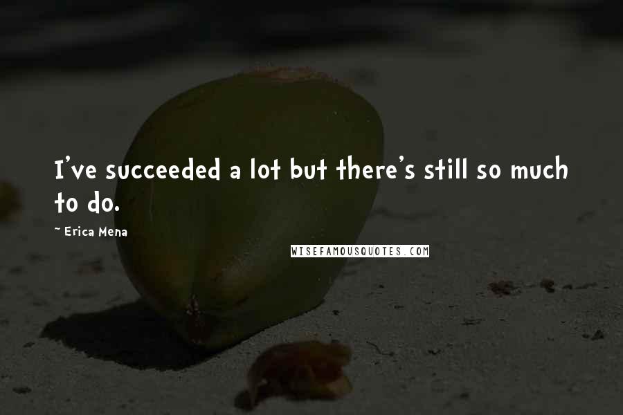 Erica Mena Quotes: I've succeeded a lot but there's still so much to do.