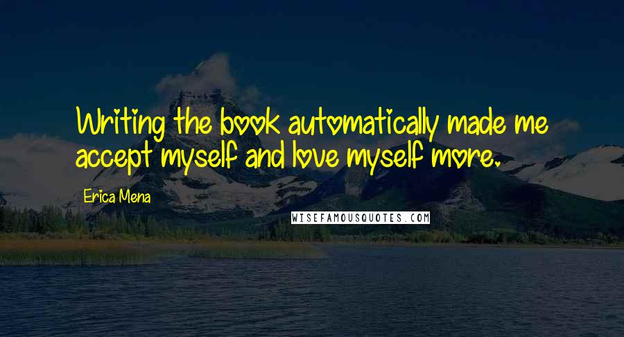 Erica Mena Quotes: Writing the book automatically made me accept myself and love myself more.