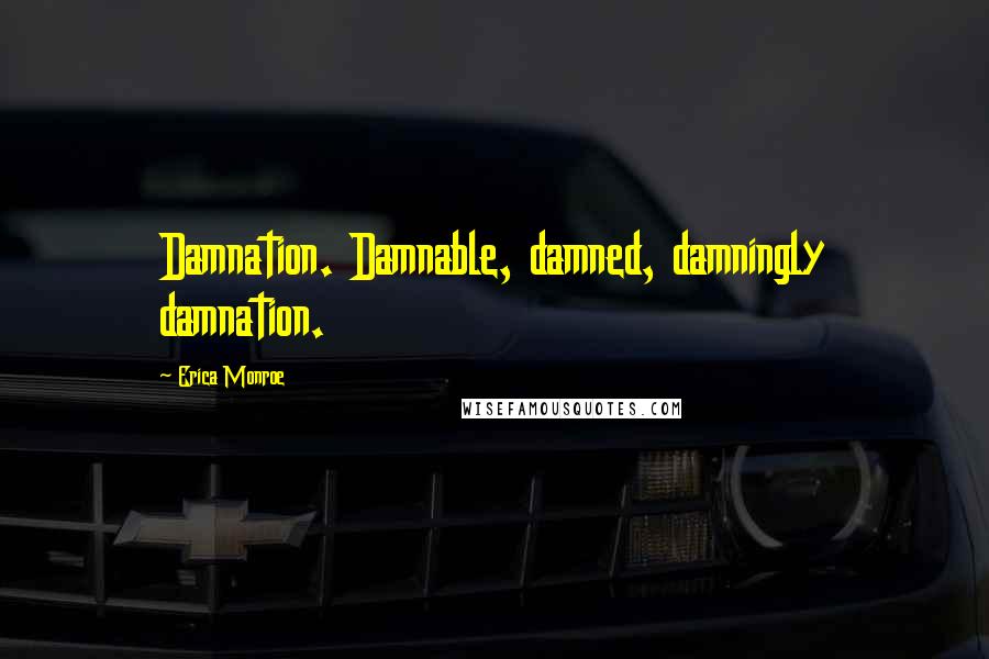 Erica Monroe Quotes: Damnation. Damnable, damned, damningly damnation.